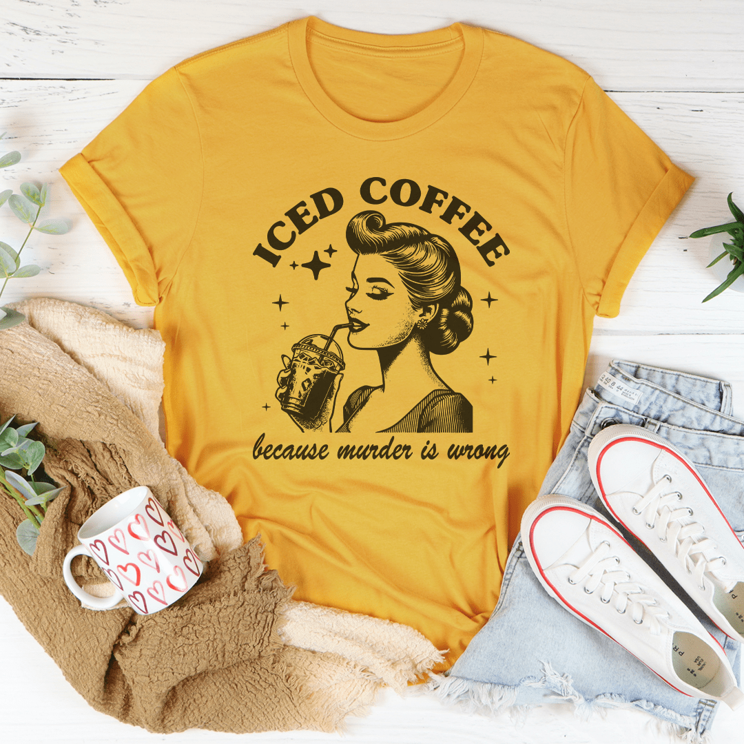 Iced Coffee Because Murder Is Wrong Tee