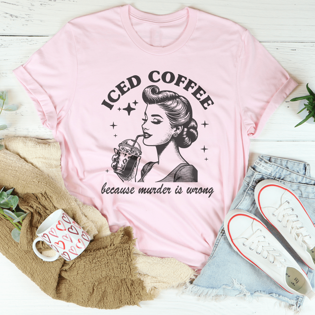 Iced Coffee Because Murder Is Wrong Tee