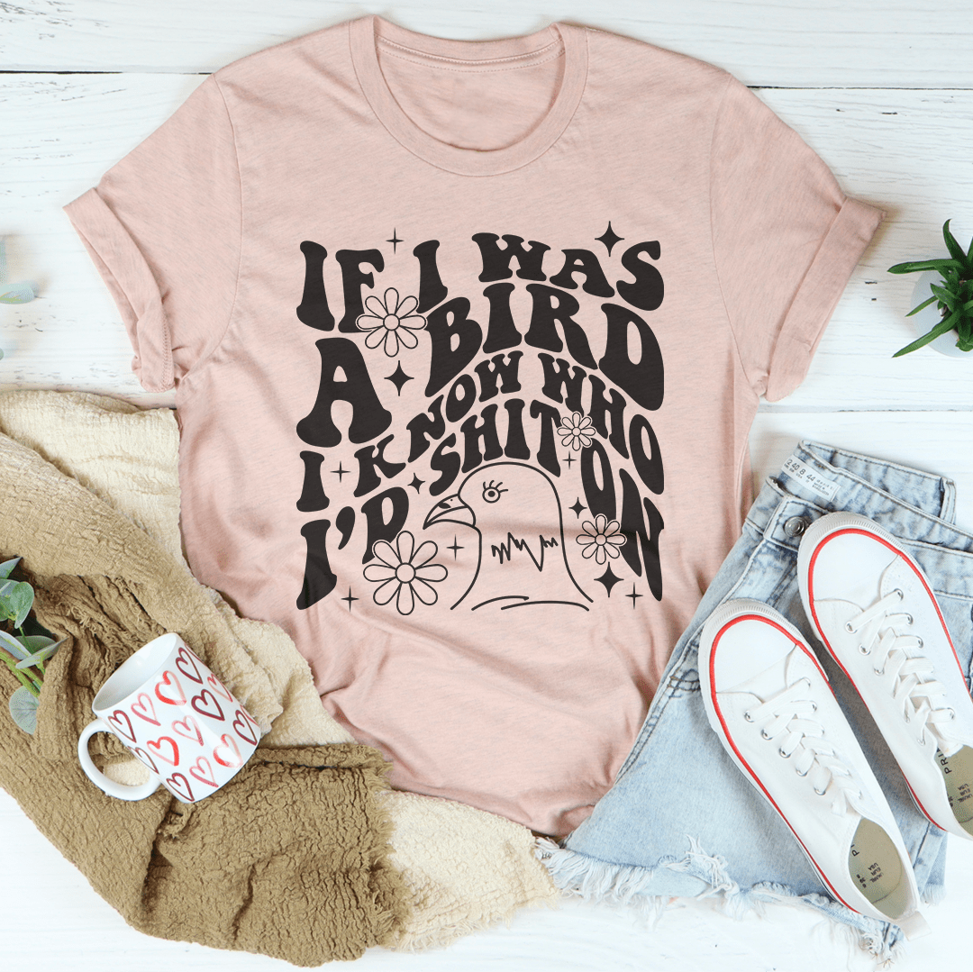If I Was A Bird I Know Who'd Sh-t On Tee