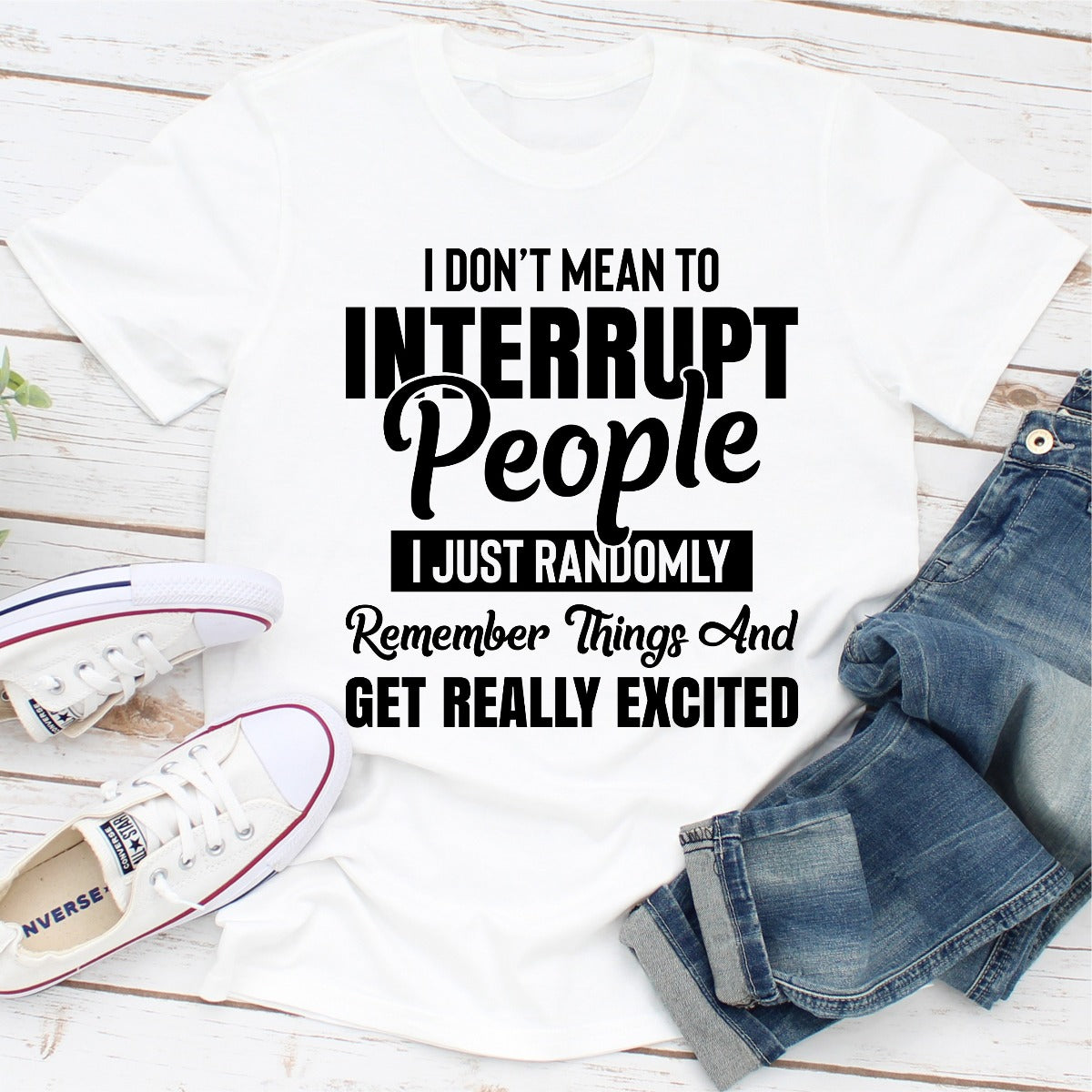 I Don't Mean to Interrupt People I Just Randomly Remember Things and Get Really Excited T-Shirt